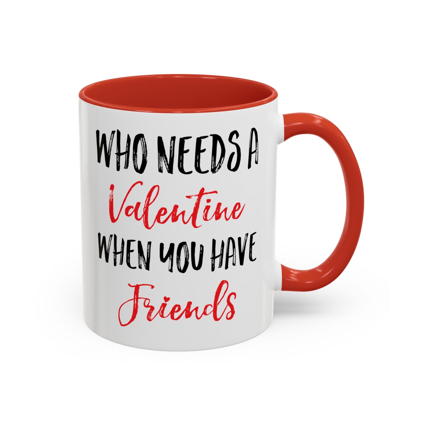 Who Needs A Valentine When You Have Friends Accent Coffee Mug, 11oz