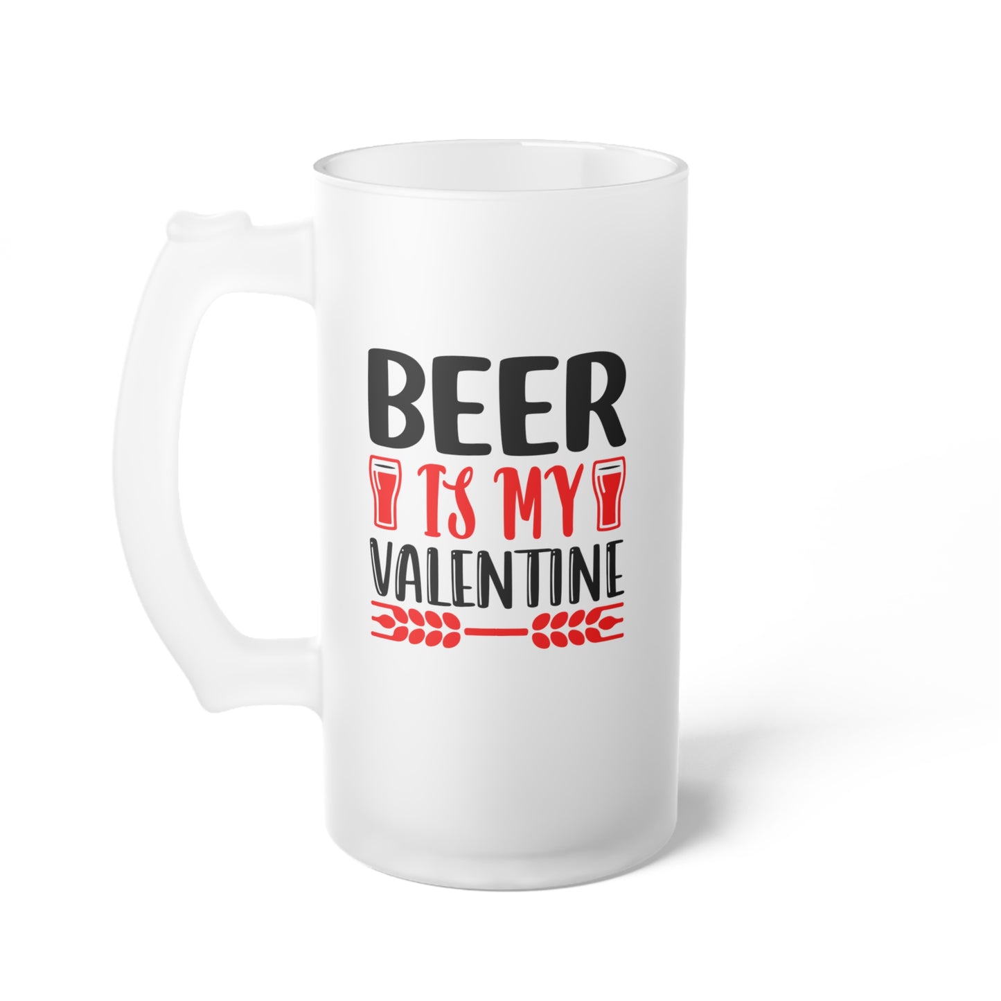 Beer Is My Valentine - Frosted Glass Beer Mug
