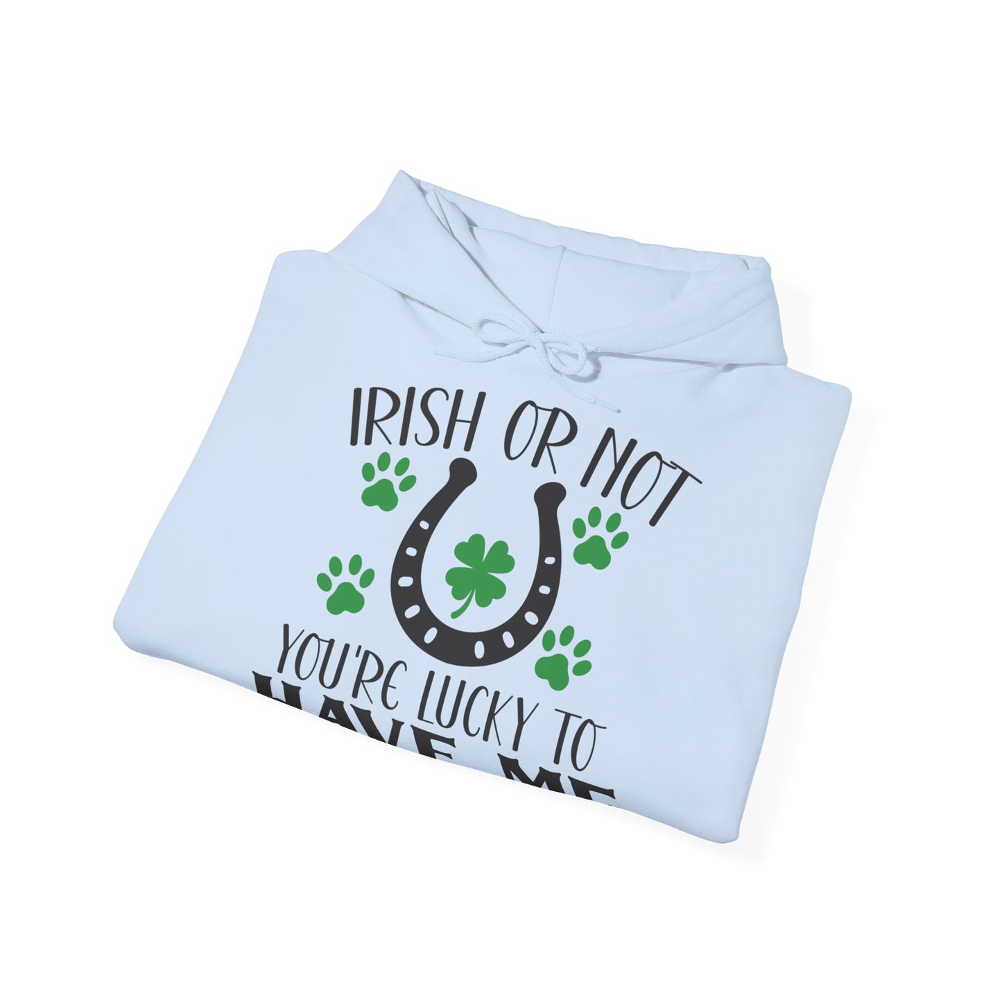 Irish Or Not You're Lucky To Have Me Unisex Hoodie