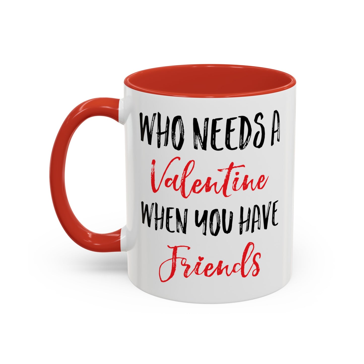 Who Needs A Valentine When You Have Friends Accent Coffee Mug, 11oz