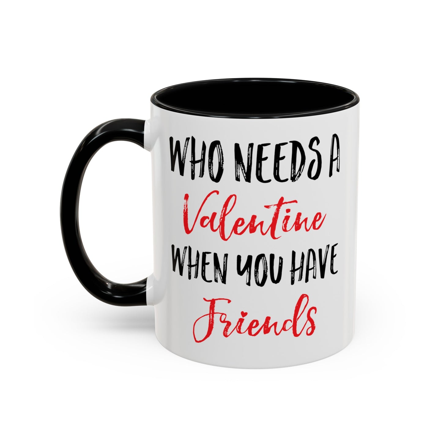 Who Needs A Valentine When You Have Friends Accent Coffee Mug, 11oz