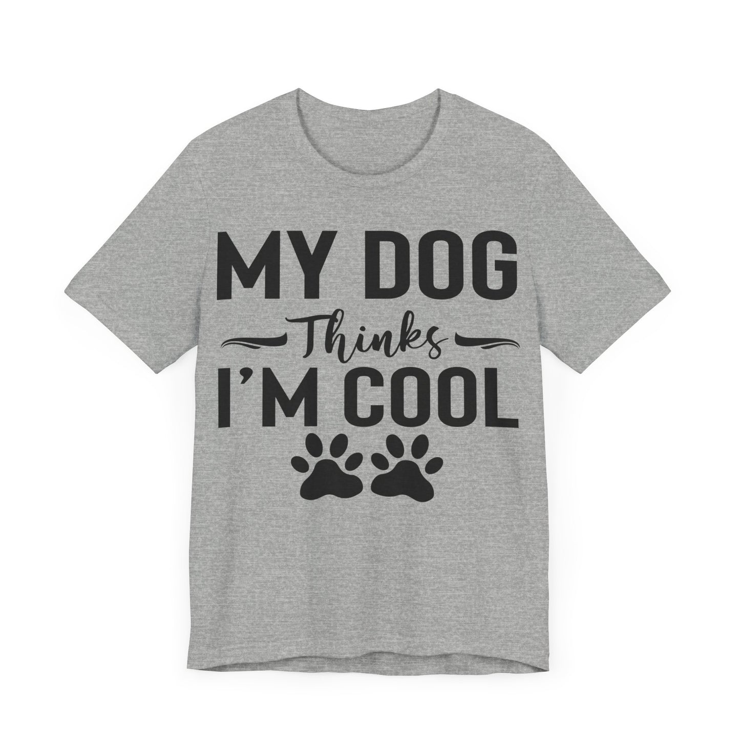 My Dog Thinks I'm Cool Unisex T-Shirt