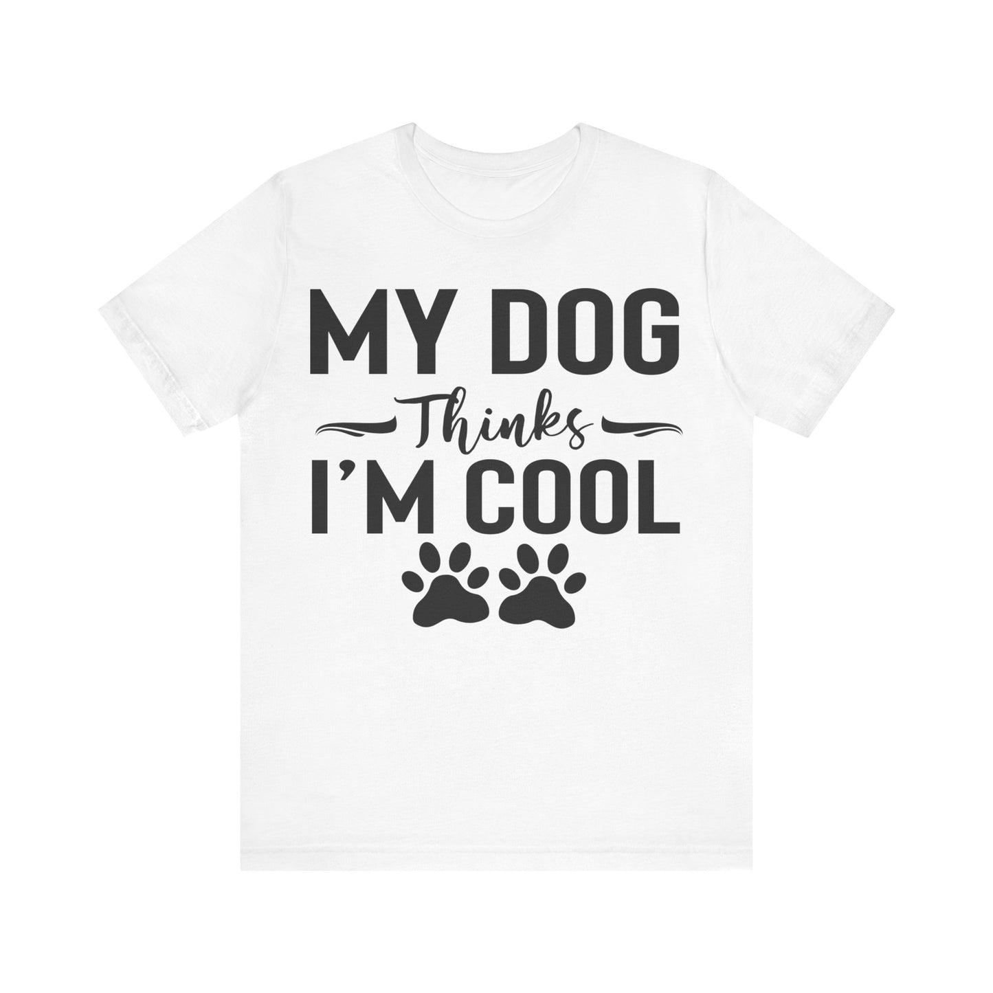 My Dog Thinks I'm Cool Unisex T-Shirt