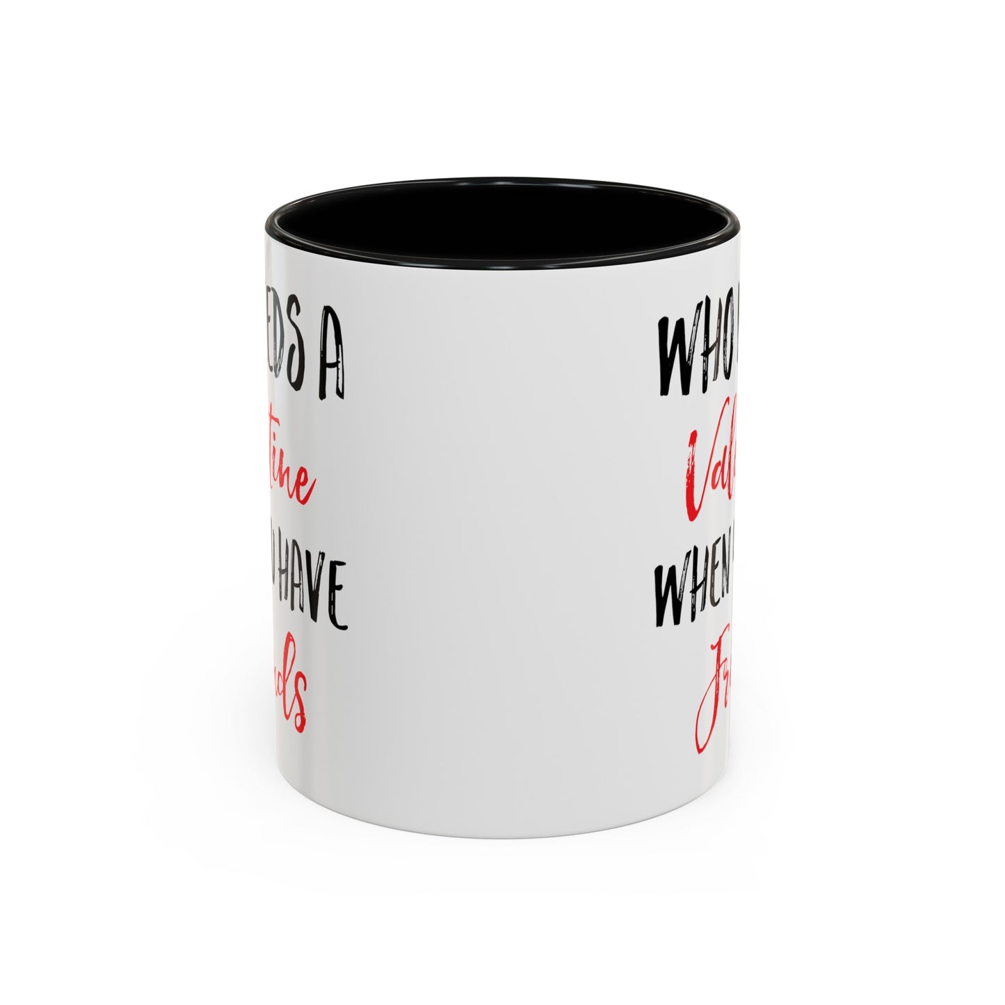 Who Needs A Valentine When You Have Friends Accent Coffee Mug, 11oz