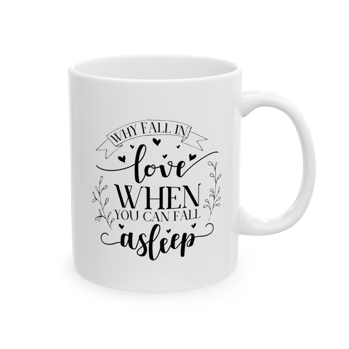 Why Fall In Love When You Can Fall Asleep Ceramic Mug 11oz