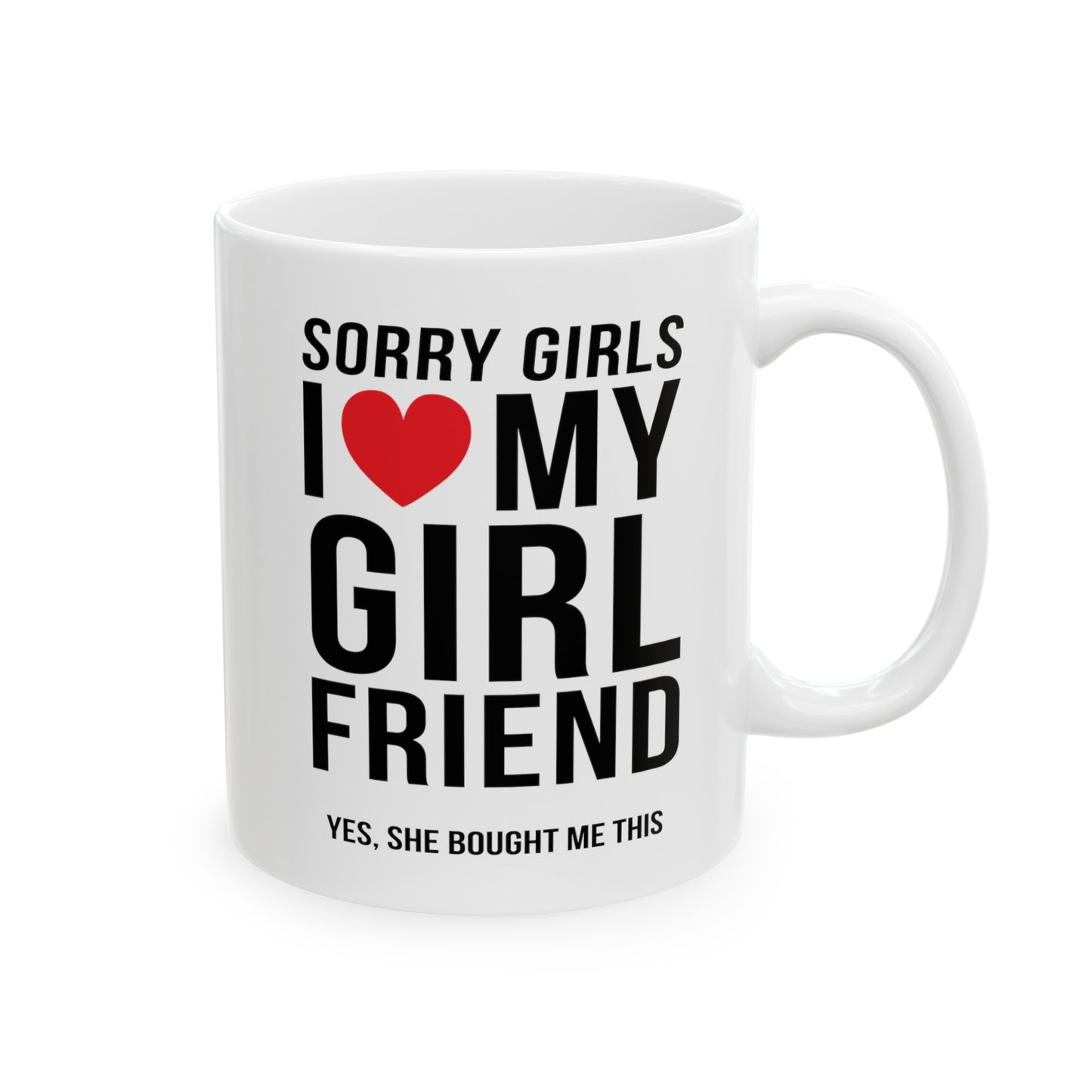 Sorry Girls I Love My Girlfriend Yes, She Bought Me This 11oz Ceramic Mug