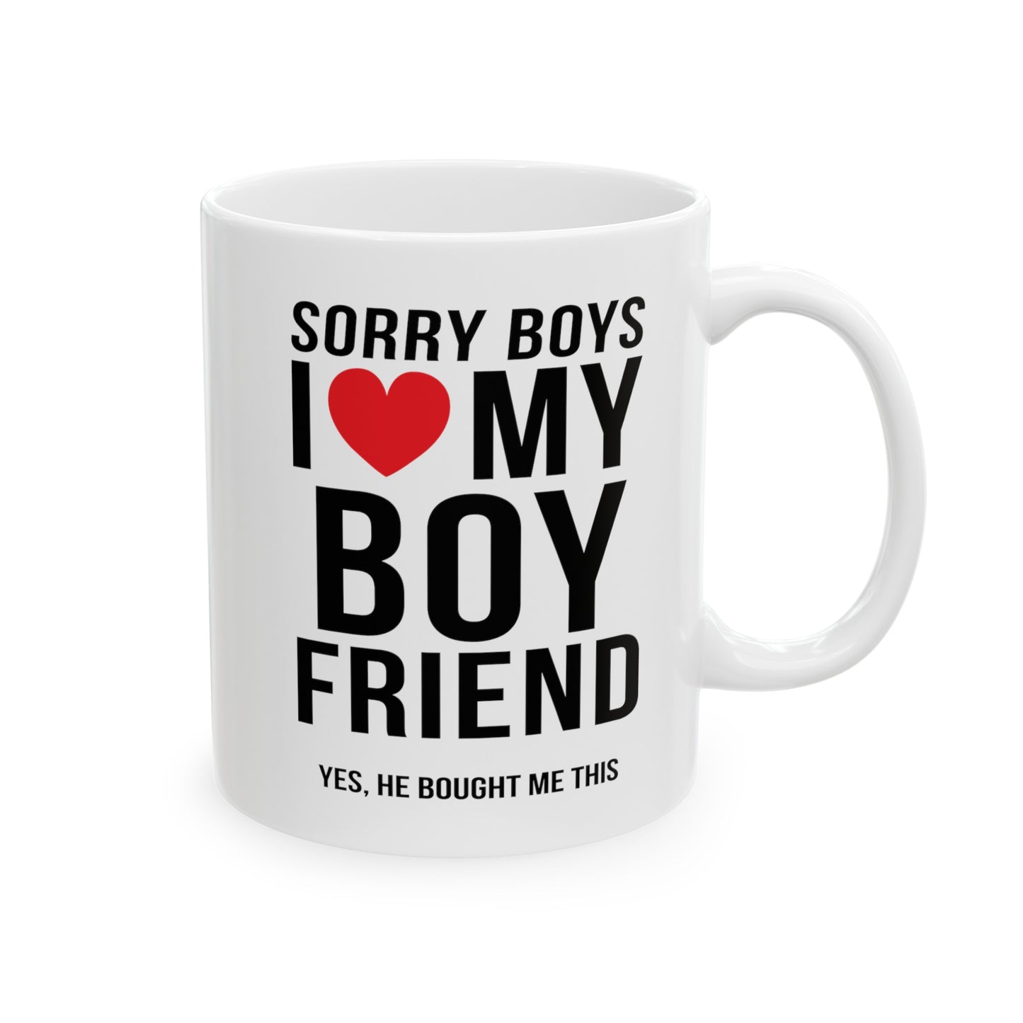 Sorry Boys I Love My Boyfriend Yes, He Bought Me This 11oz Ceramic Mug
