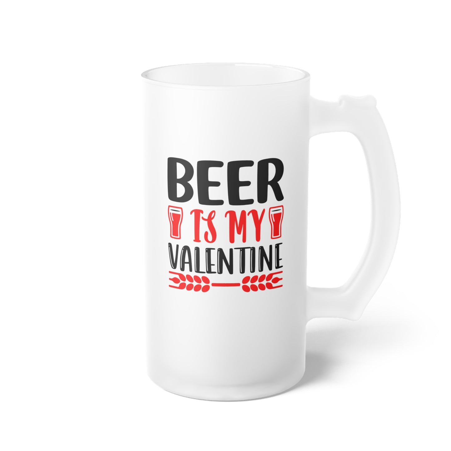 Beer Is My Valentine - Frosted Glass Beer Mug