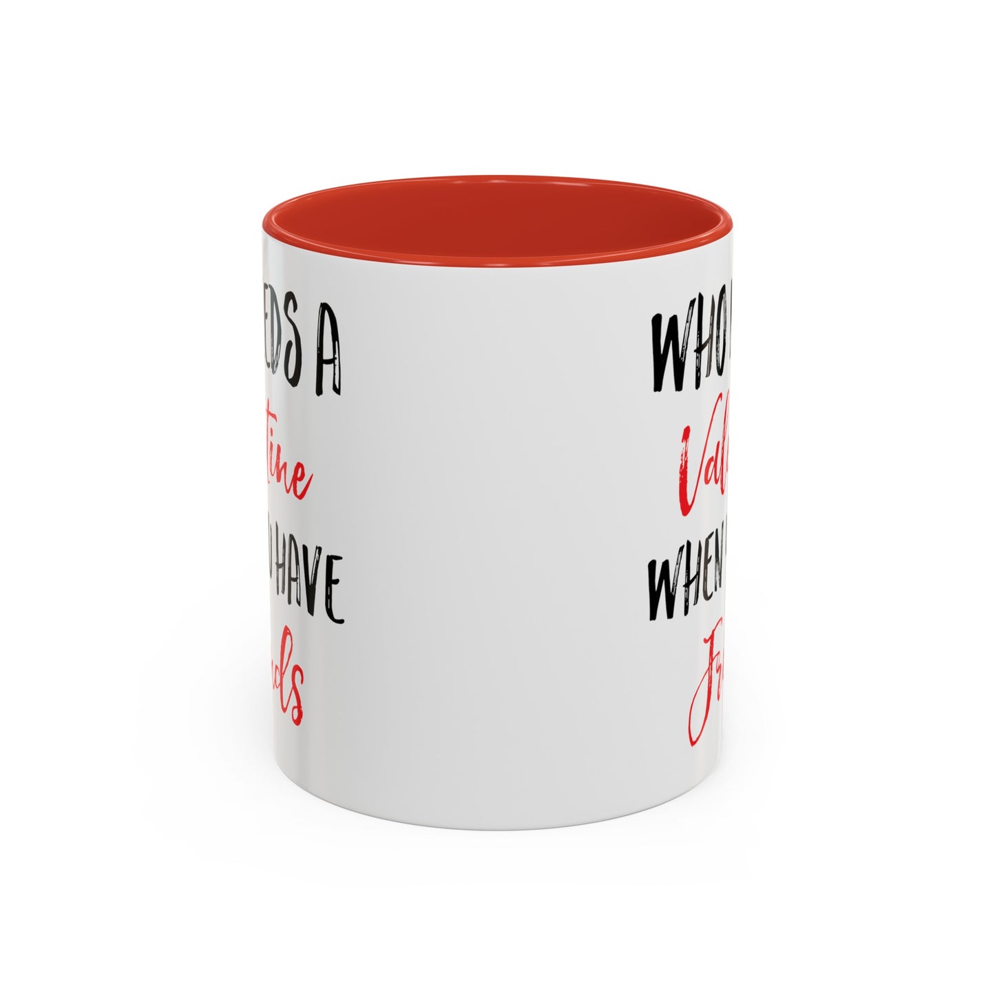 Who Needs A Valentine When You Have Friends Accent Coffee Mug, 11oz