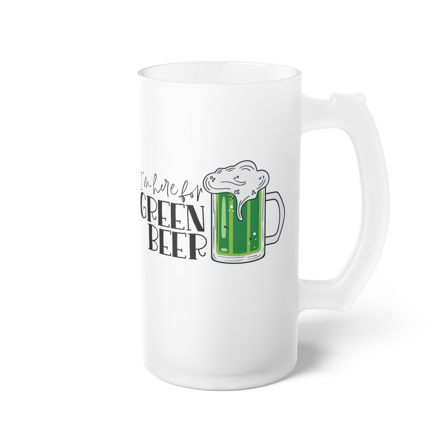 I'm Here For Green Beer Frosted Glass Beer Mug