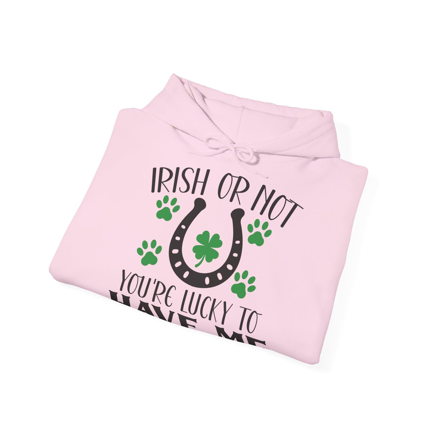 Irish Or Not You're Lucky To Have Me Unisex Hoodie