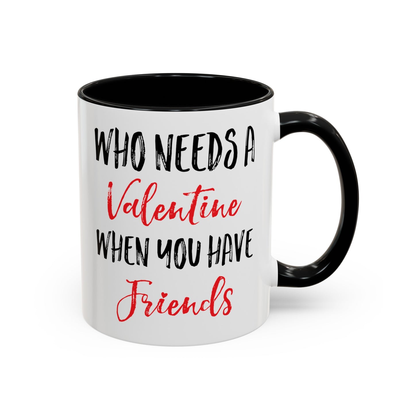 Who Needs A Valentine When You Have Friends Accent Coffee Mug, 11oz