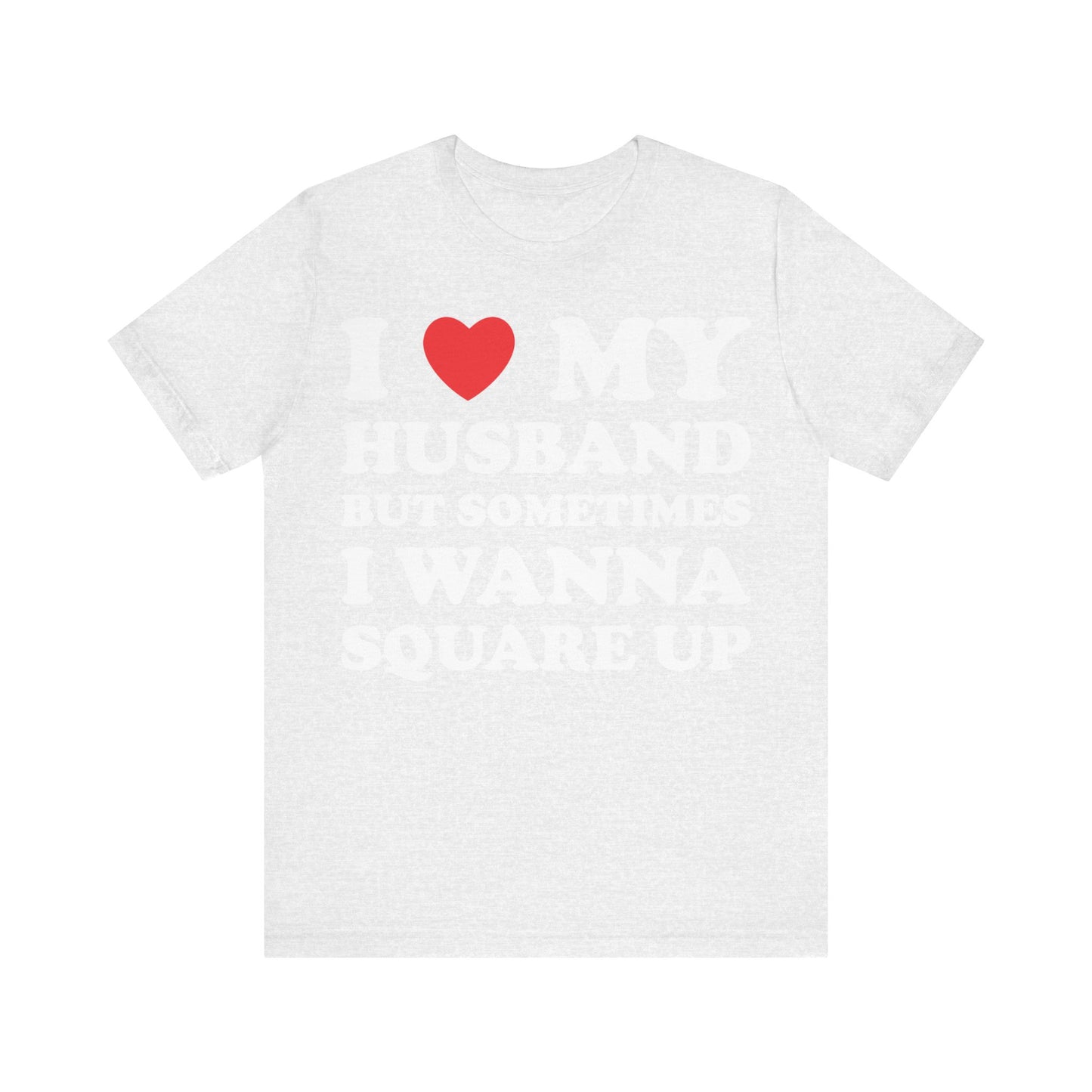 I Love My Husband But Sometimes I Want To Square Up Short Sleeve Tee