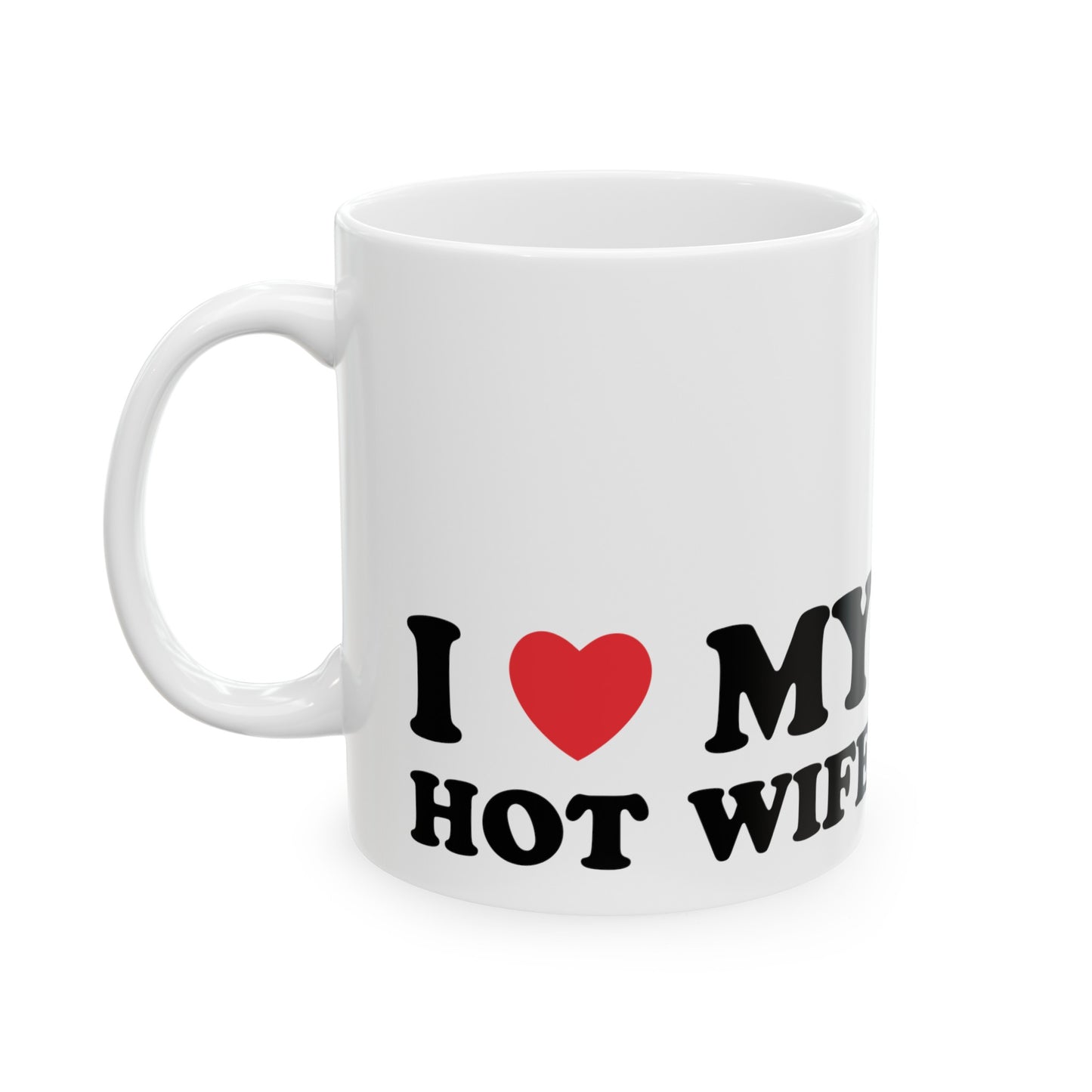 I Love My Hot Wife Ceramic Mug 11oz