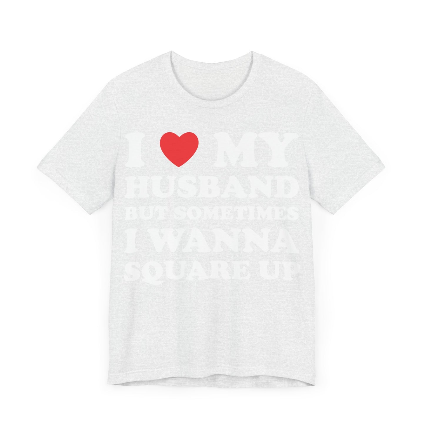 I Love My Husband But Sometimes I Want To Square Up Short Sleeve Tee