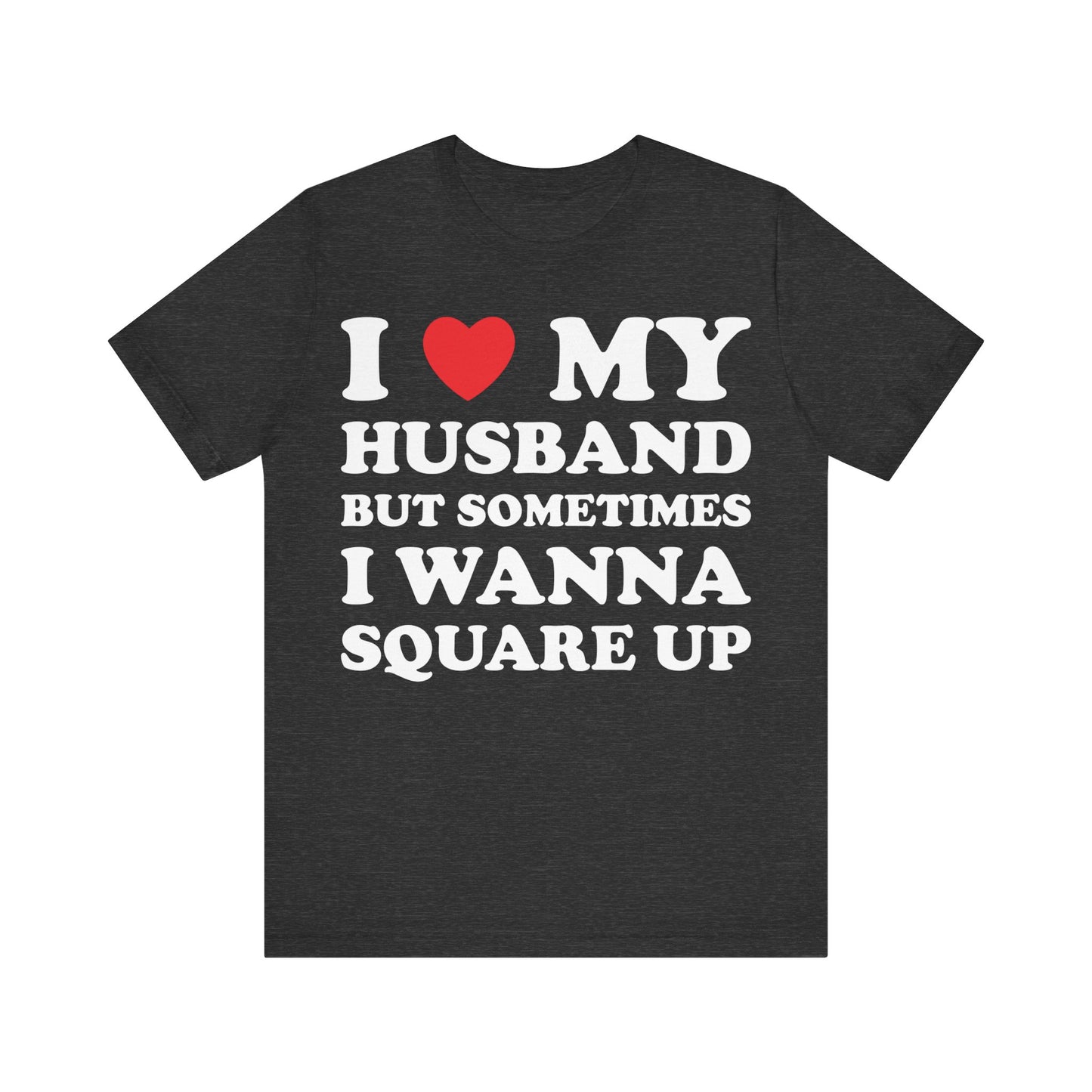 I Love My Husband But Sometimes I Want To Square Up Short Sleeve Tee