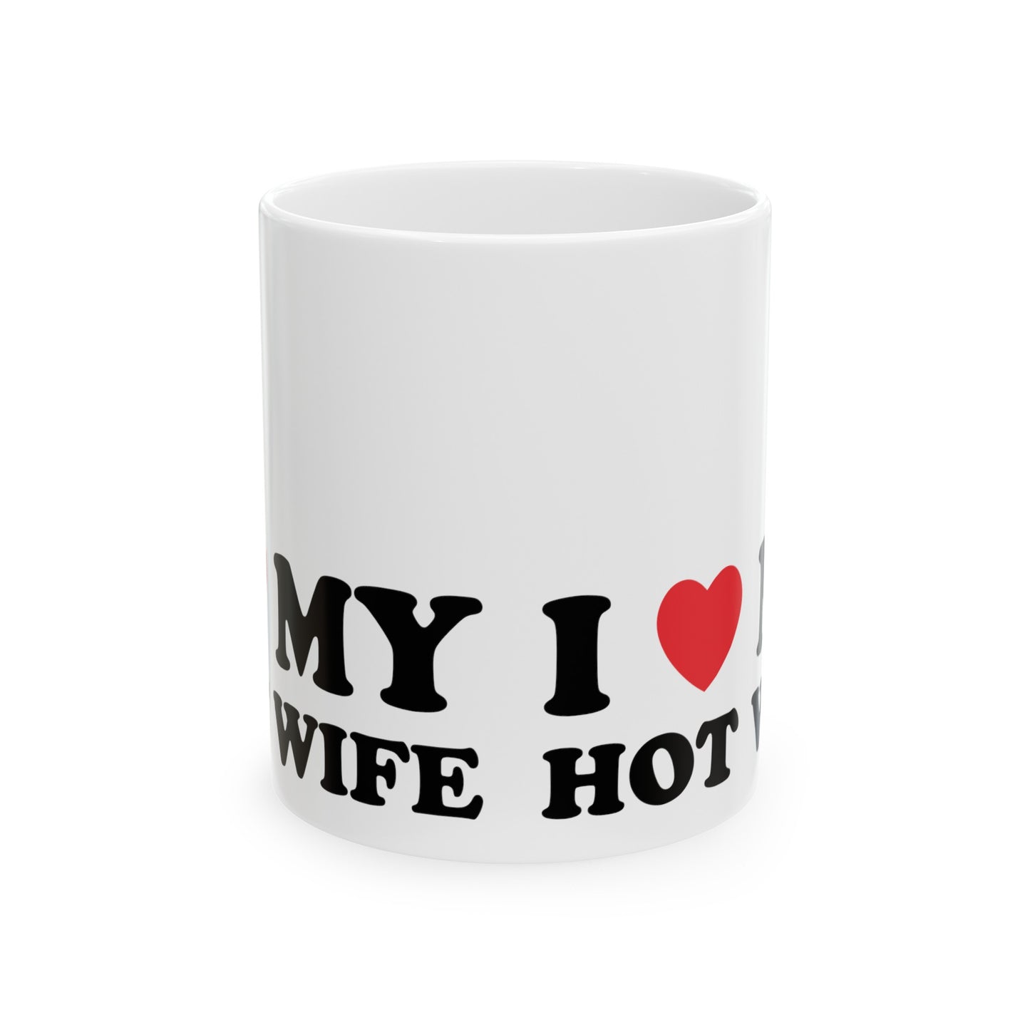 I Love My Hot Wife Ceramic Mug 11oz