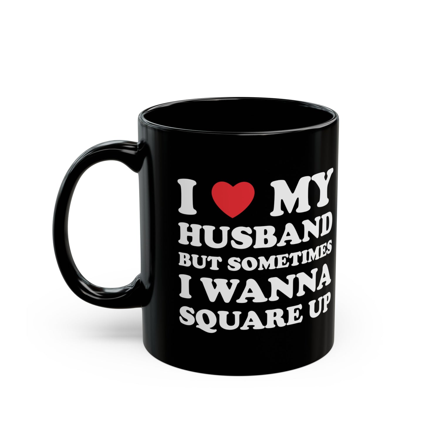 I Love My Hot Husband But Sometimes I Wanna Square Up 11oz Black Mug