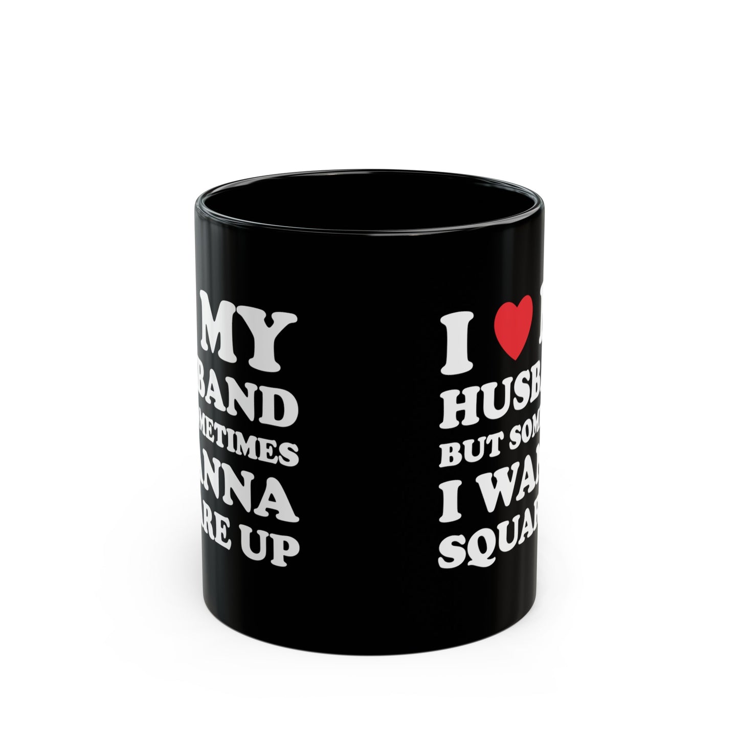 I Love My Hot Husband But Sometimes I Wanna Square Up 11oz Black Mug