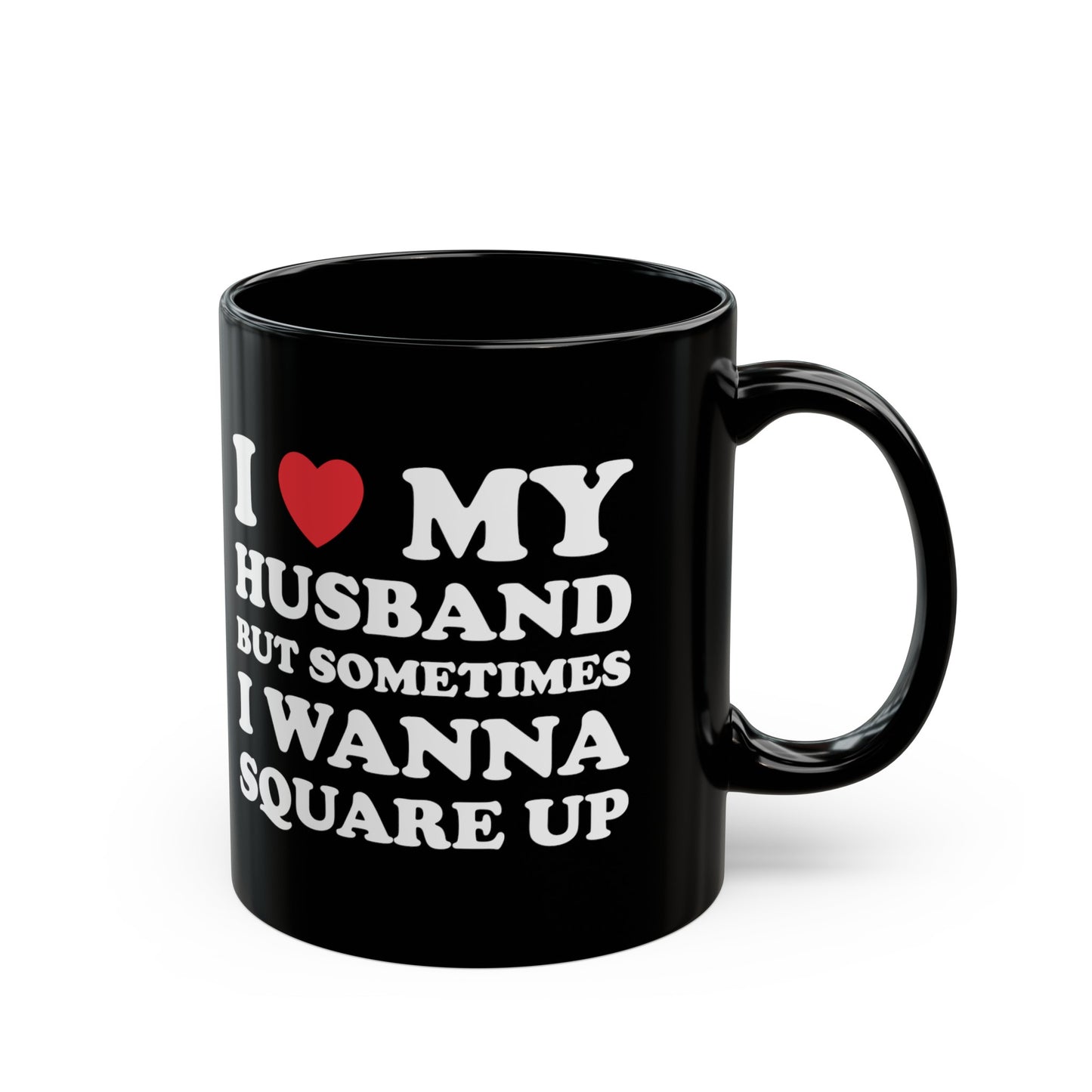 I Love My Hot Husband But Sometimes I Wanna Square Up 11oz Black Mug