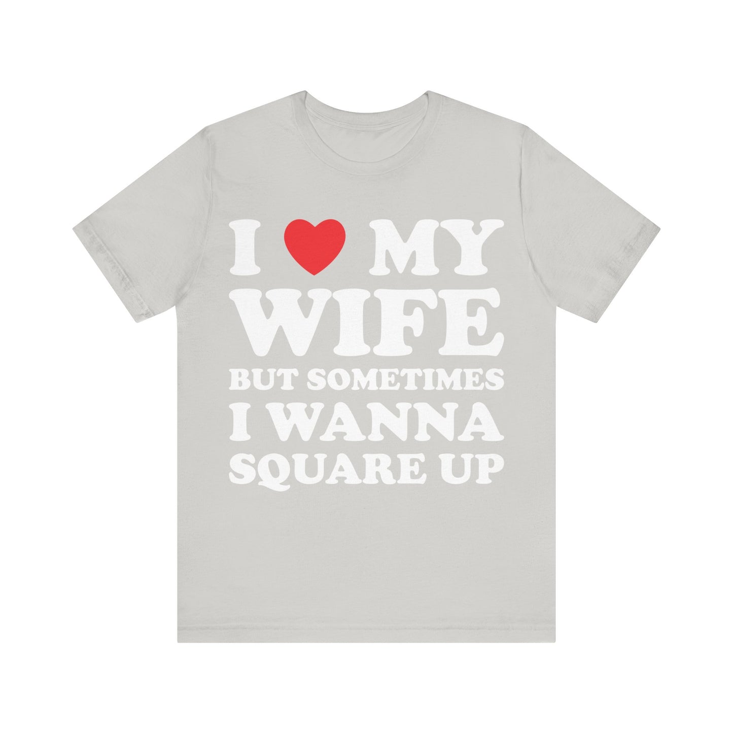 I Love My Wife But Sometimes I Want To Square Up Short Sleeve Tee