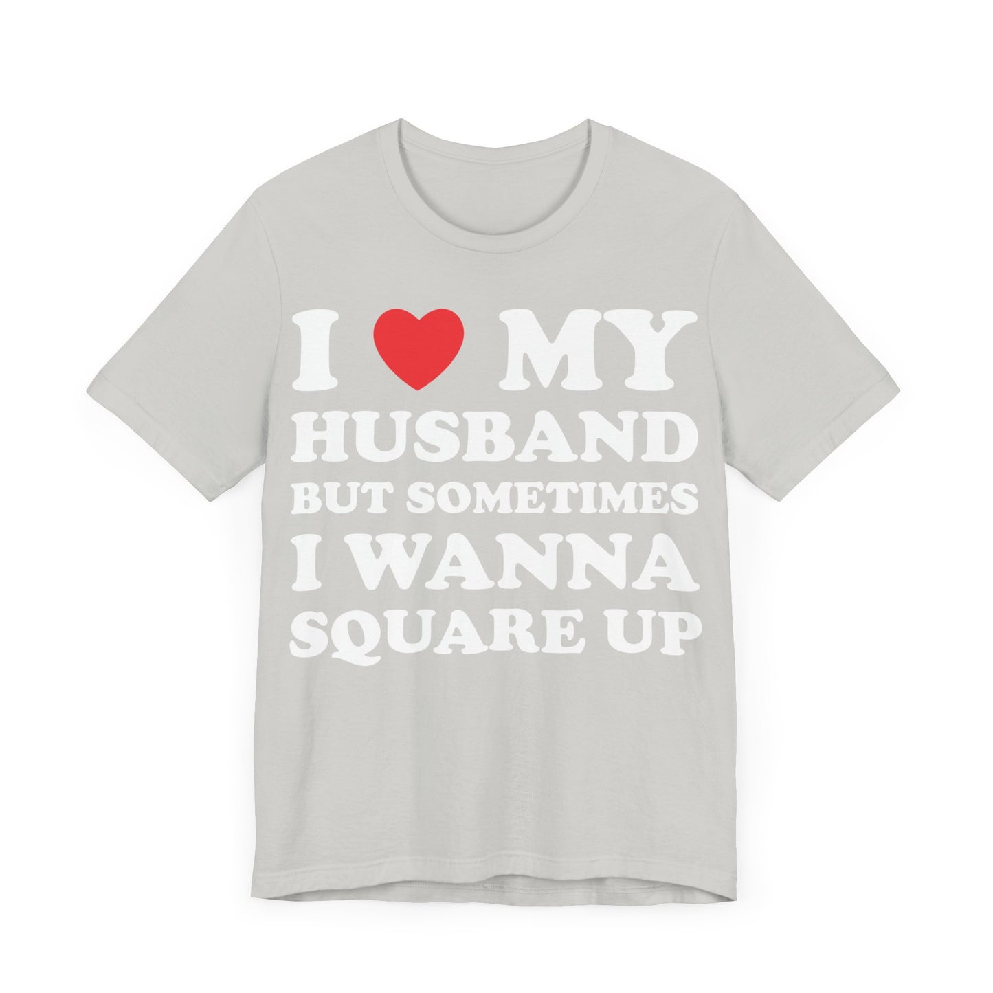 I Love My Husband But Sometimes I Want To Square Up Short Sleeve Tee