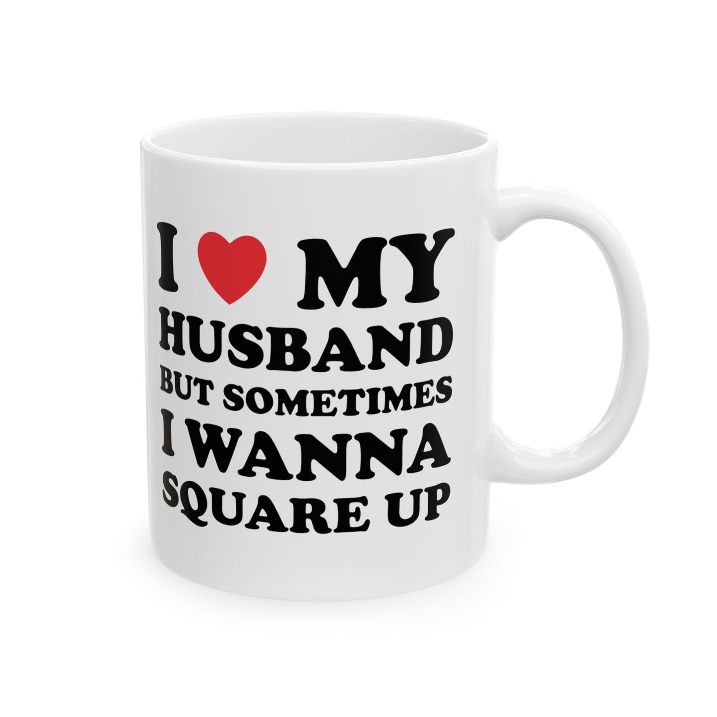 I Love My Hot Husband But Sometimes I Wanna Square Up Ceramic Mug 11oz