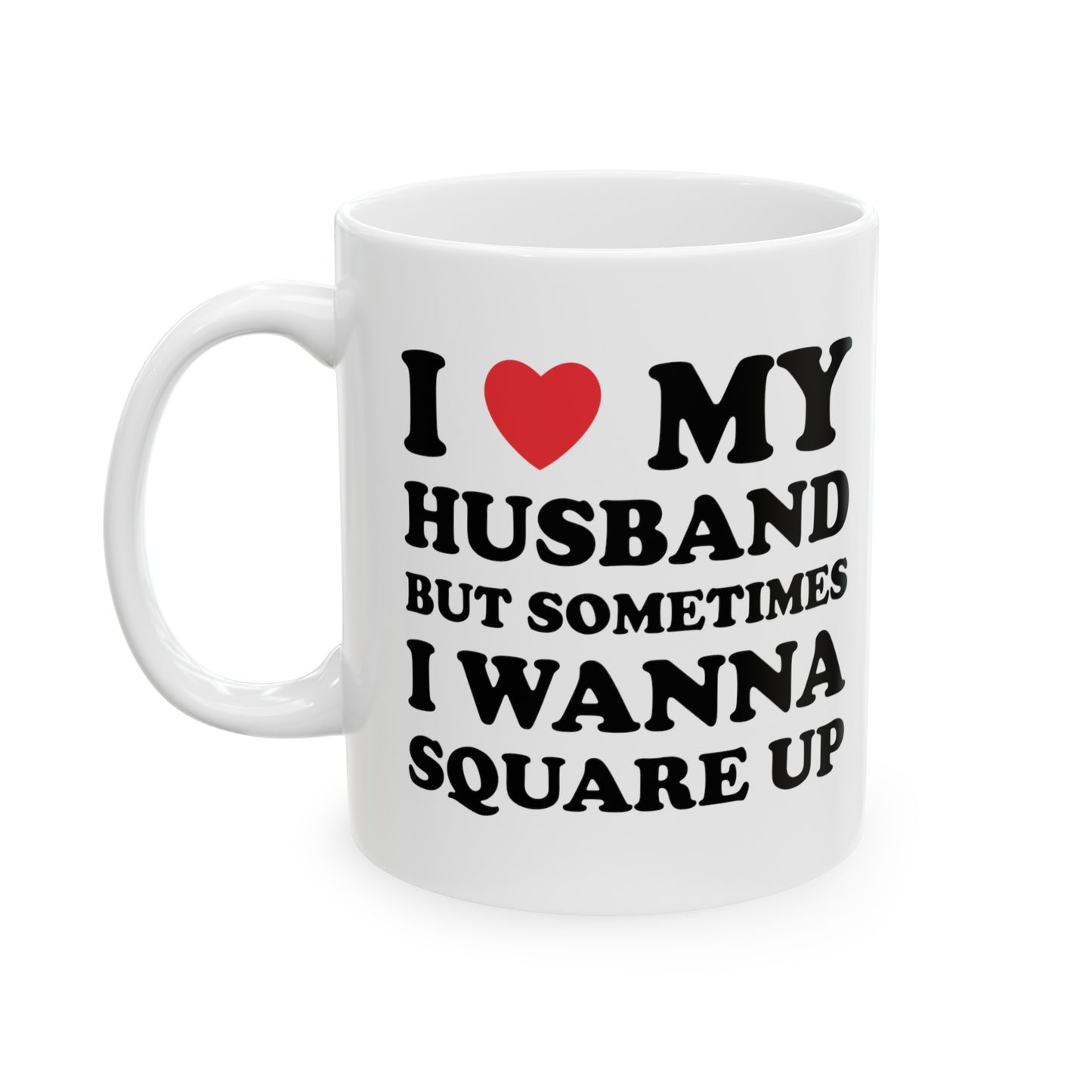 I Love My Hot Husband But Sometimes I Wanna Square Up Ceramic Mug 11oz