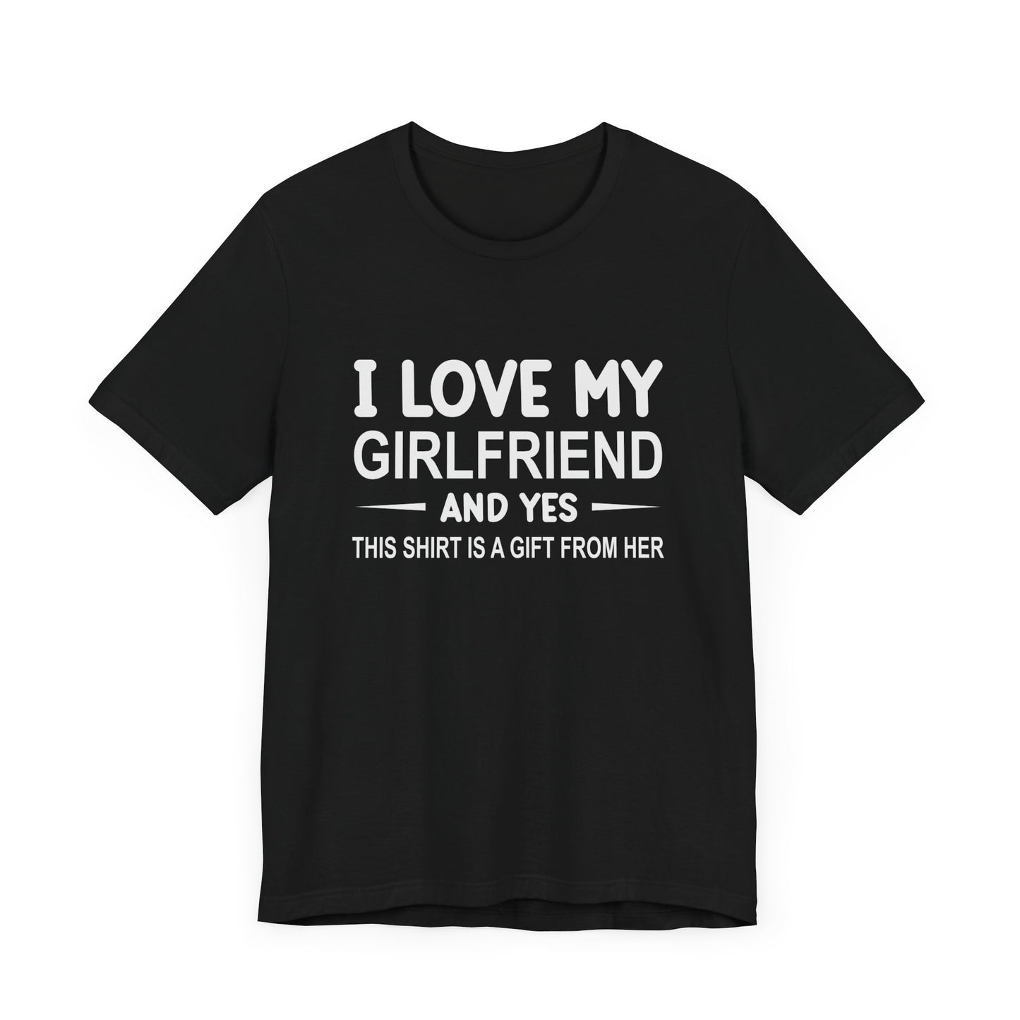 I Love My Girlfriend and Yes This Shirt is a Gift From Her Unisex Jersey Short Sleeve Tee