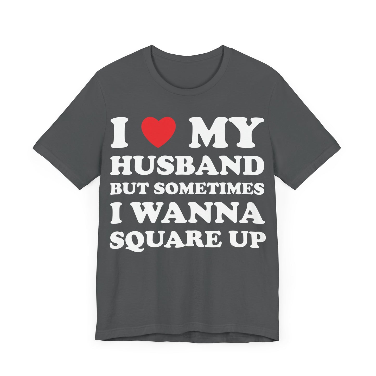 I Love My Husband But Sometimes I Want To Square Up Short Sleeve Tee