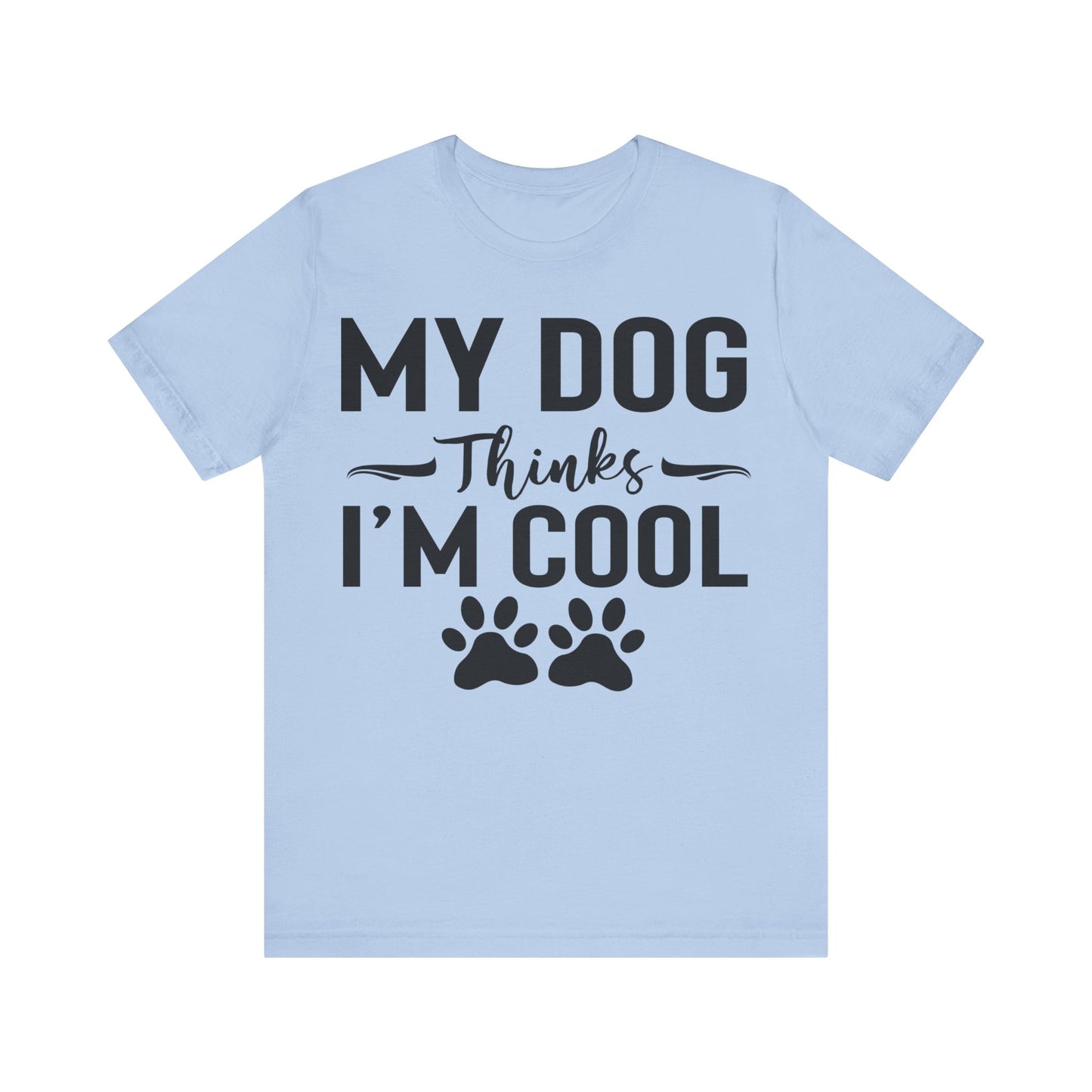 My Dog Thinks I'm Cool Unisex T-Shirt
