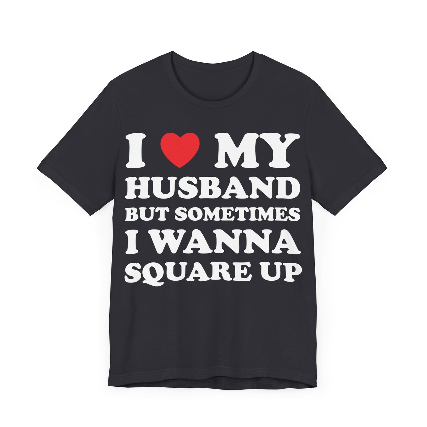 I Love My Husband But Sometimes I Want To Square Up Short Sleeve Tee