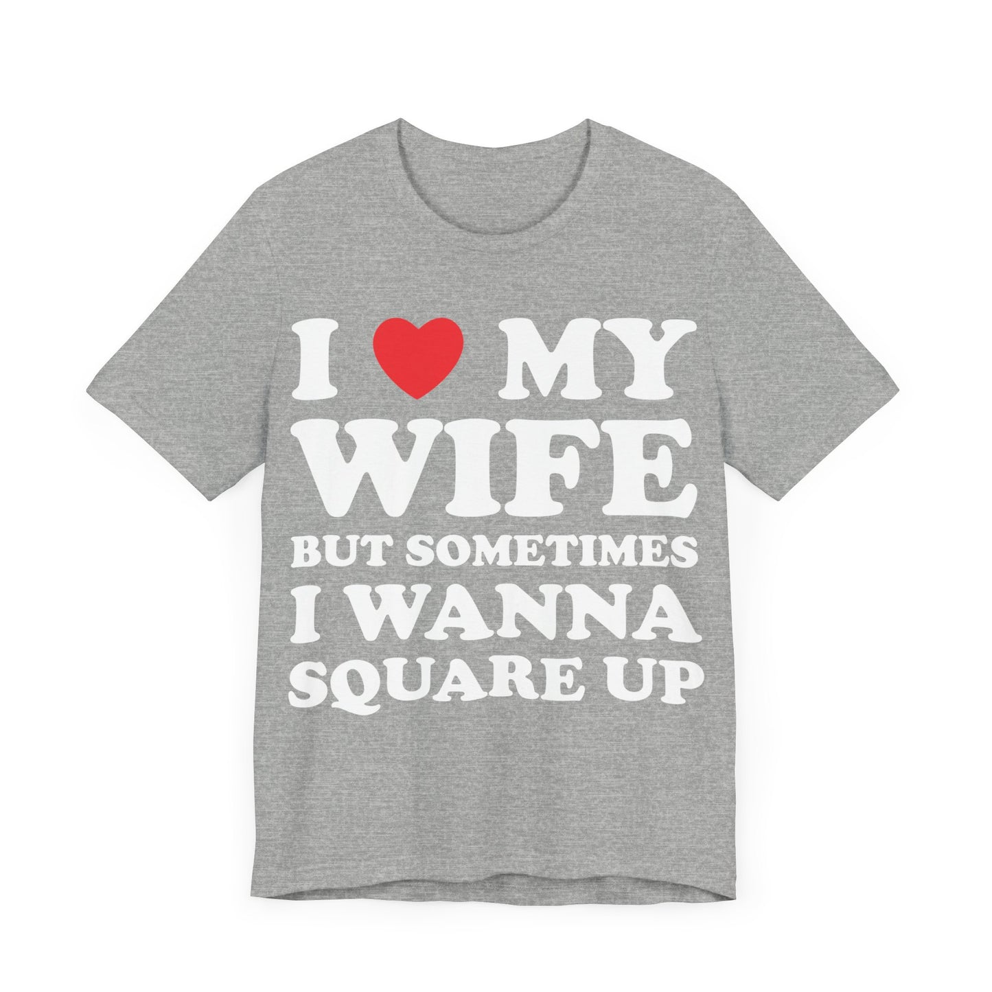 I Love My Wife But Sometimes I Want To Square Up Short Sleeve Tee