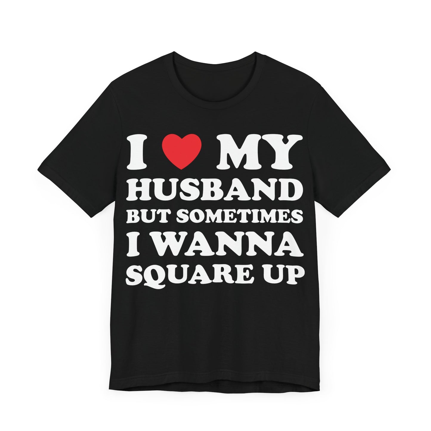 I Love My Husband But Sometimes I Want To Square Up Short Sleeve Tee